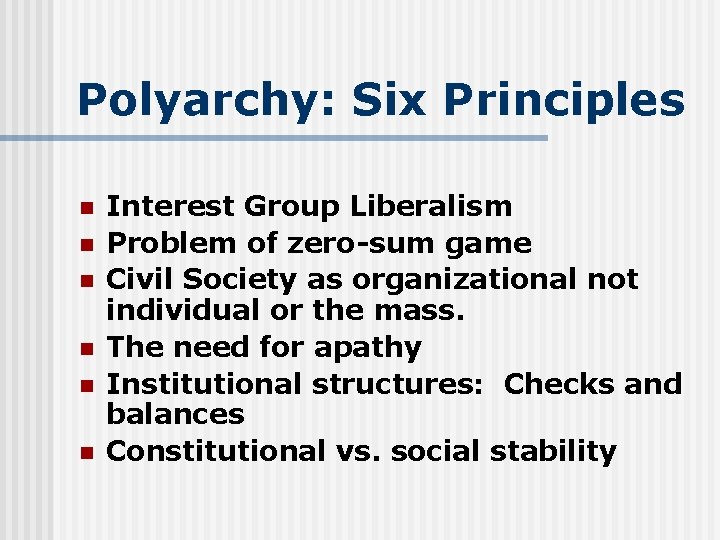 Polyarchy: Six Principles n n n Interest Group Liberalism Problem of zero-sum game Civil