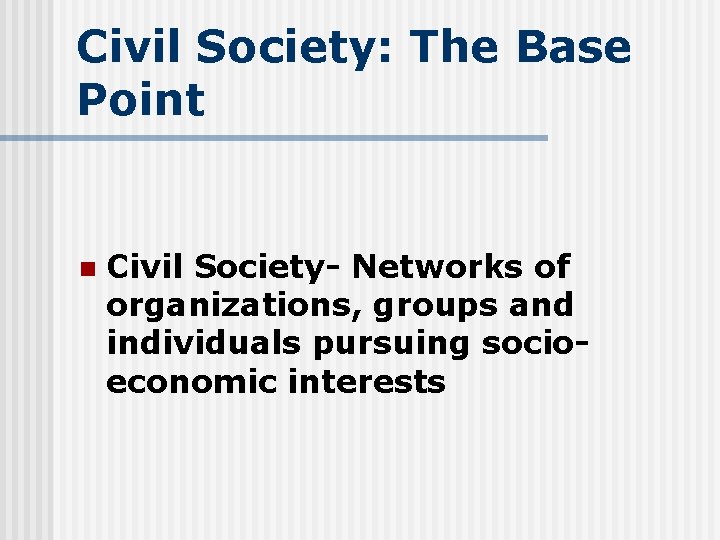 Civil Society: The Base Point n Civil Society- Networks of organizations, groups and individuals