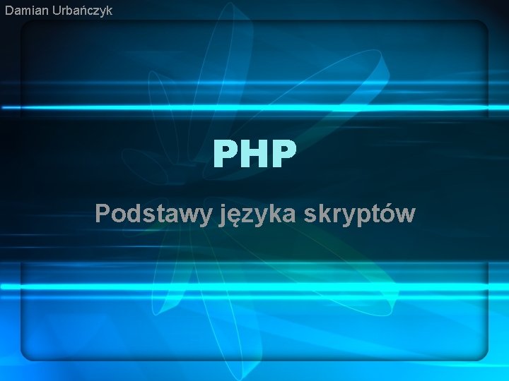Damian Urbańczyk PHP Podstawy języka skryptów 