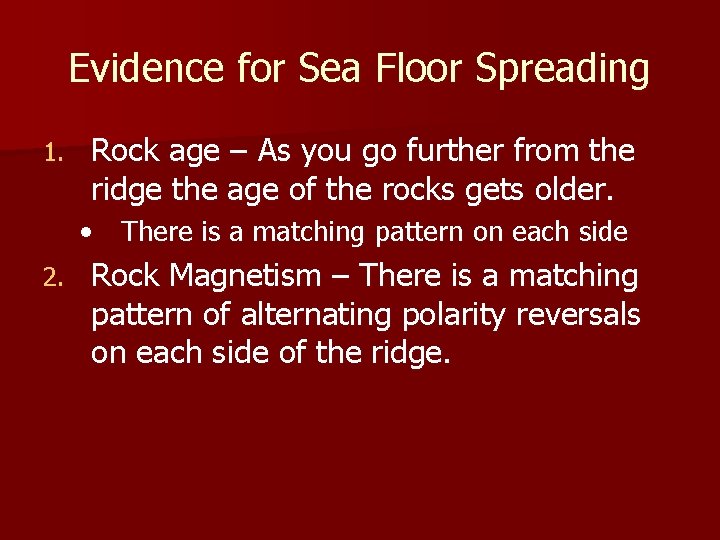 Evidence for Sea Floor Spreading 1. Rock age – As you go further from