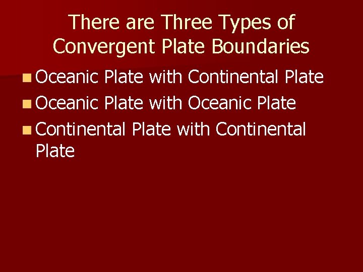 There are Three Types of Convergent Plate Boundaries n Oceanic Plate with Continental Plate