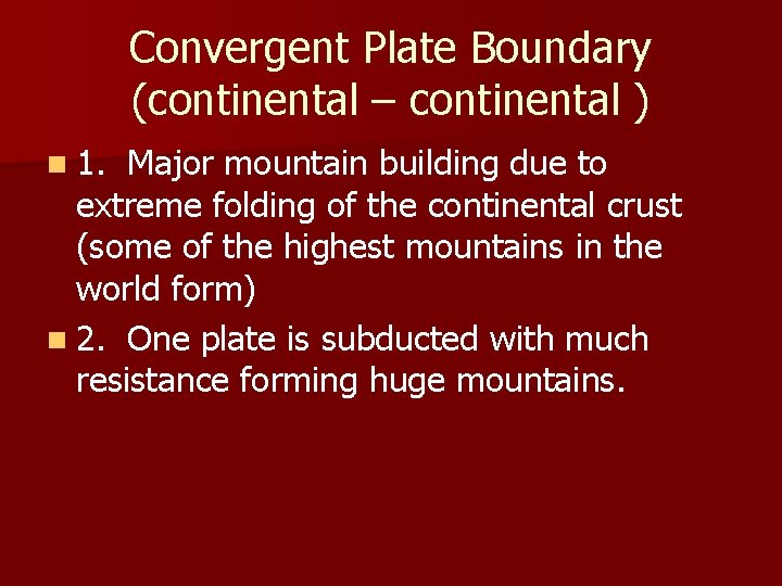 Convergent Plate Boundary (continental – continental ) n 1. Major mountain building due to