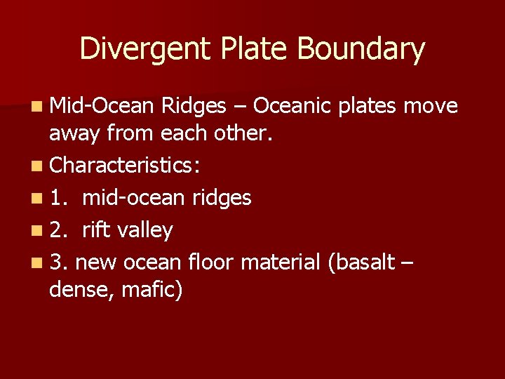 Divergent Plate Boundary n Mid-Ocean Ridges – Oceanic plates move away from each other.