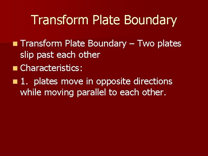 Transform Plate Boundary n Transform Plate Boundary – Two plates slip past each other