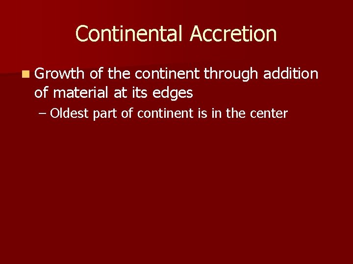 Continental Accretion n Growth of the continent through addition of material at its edges