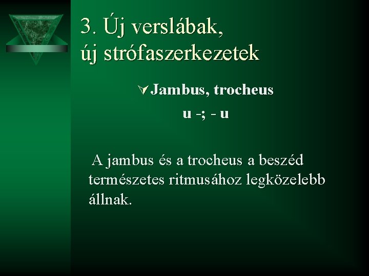 3. Új verslábak, új strófaszerkezetek Ú Jambus, trocheus u -; - u A jambus