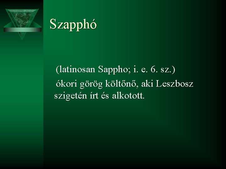 Szapphó (latinosan Sappho; i. e. 6. sz. ) ókori görög költőnő, aki Leszbosz szigetén