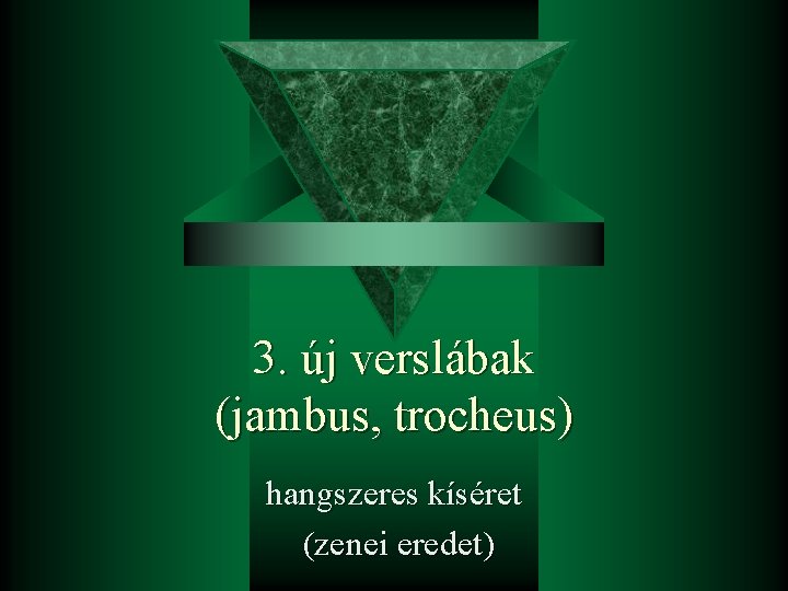 3. új verslábak (jambus, trocheus) hangszeres kíséret (zenei eredet) 