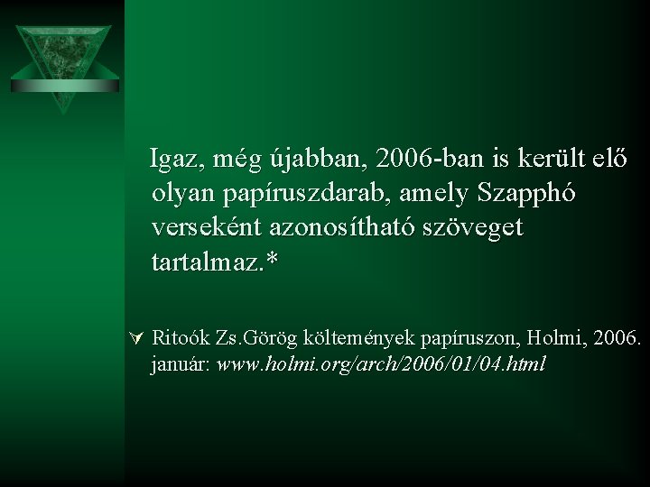 Igaz, még újabban, 2006 -ban is került elő olyan papíruszdarab, amely Szapphó verseként azonosítható