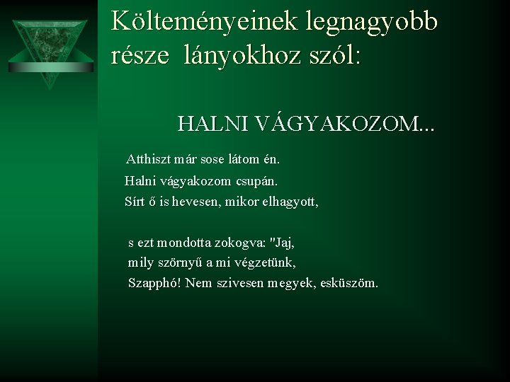 Költeményeinek legnagyobb része lányokhoz szól: HALNI VÁGYAKOZOM. . . Atthiszt már sose látom én.