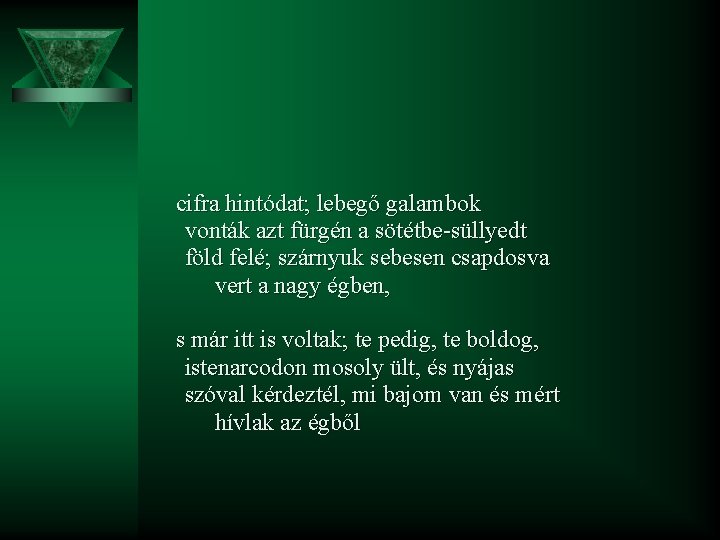 cifra hintódat; lebegő galambok vonták azt fürgén a sötétbe-süllyedt föld felé; szárnyuk sebesen csapdosva