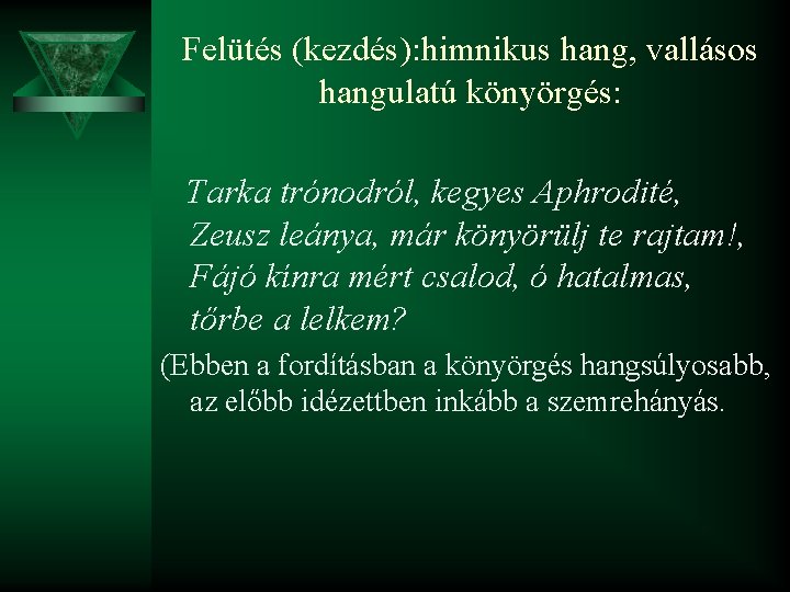 Felütés (kezdés): himnikus hang, vallásos hangulatú könyörgés: Tarka trónodról, kegyes Aphrodité, Zeusz leánya, már