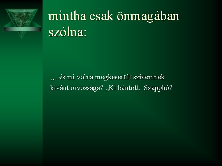 mintha csak önmagában szólna: „. . . és mi volna megkeserült szivemnek kivánt orvossága?