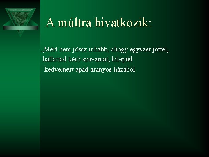 A múltra hivatkozik: „Mért nem jössz inkább, ahogy egyszer jöttél, hallattad kérő szavamat, kiléptél