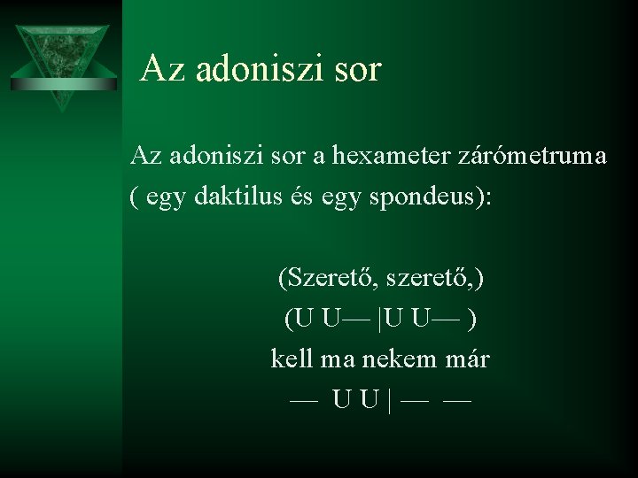 Az adoniszi sor a hexameter zárómetruma ( egy daktilus és egy spondeus): (Szerető, szerető,