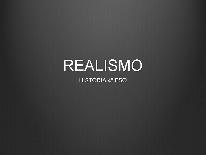 REALISMO HISTORIA 4º ESO 