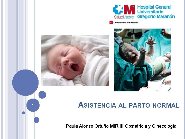 1 ASISTENCIA AL PARTO NORMAL Paula Alonso Ortuño MIR III Obstetricia y Ginecología 