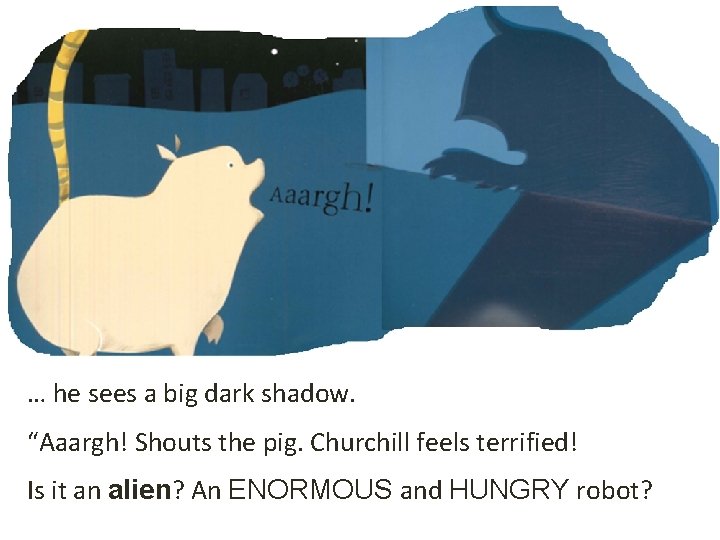 … he sees a big dark shadow. “Aaargh! Shouts the pig. Churchill feels terrified!