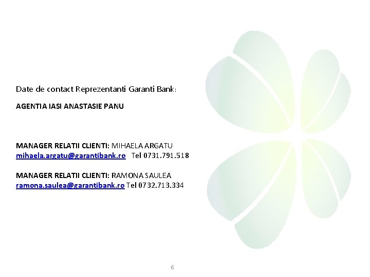 Date de contact Reprezentanti Garanti Bank: AGENTIA IASI ANASTASIE PANU MANAGER RELATII CLIENTI: MIHAELA