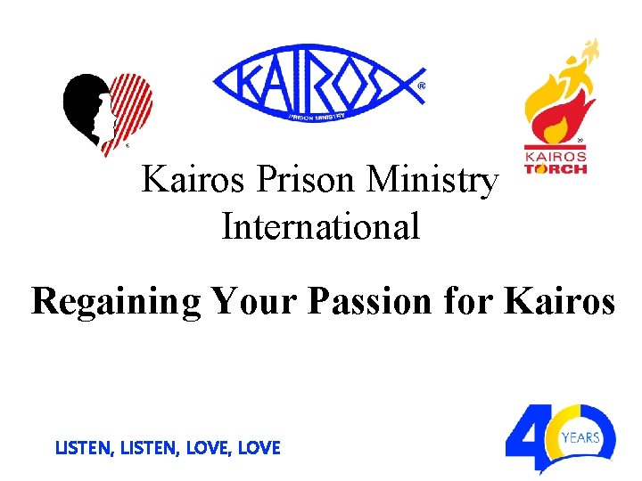 Kairos Prison Ministry International Regaining Your Passion for Kairos LISTEN, LOVE, LOVE 