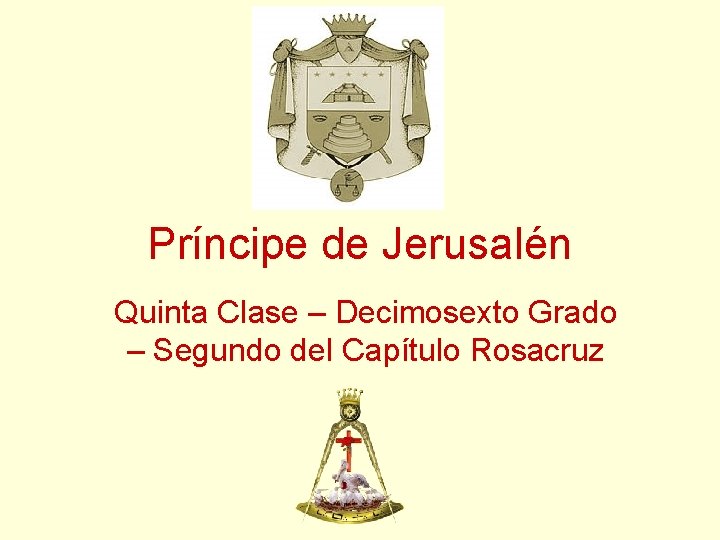 Príncipe de Jerusalén Quinta Clase – Decimosexto Grado – Segundo del Capítulo Rosacruz Príncipe de Jerusalén Quinta Clase – Decimosexto Grado – Segundo del Capítulo Rosacruz