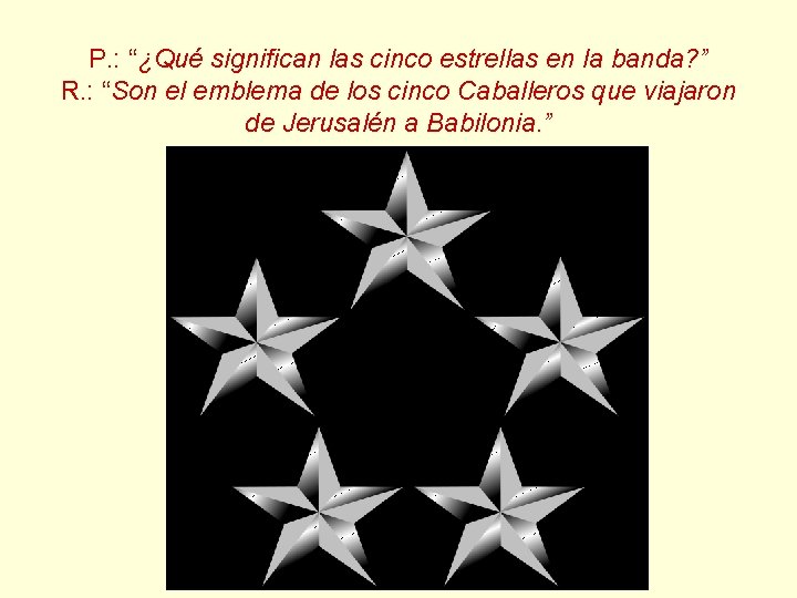 P. : “¿Qué significan las cinco estrellas en la banda? ” R. : “Son P. : “¿Qué significan las cinco estrellas en la banda? ” R. : “Son