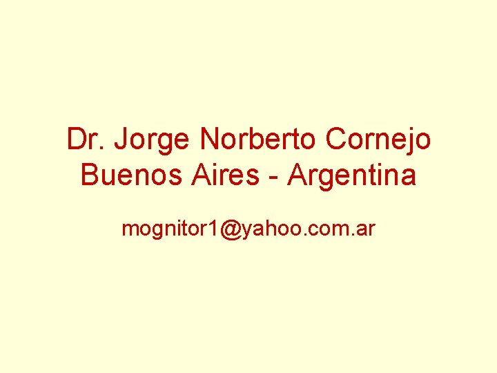 Dr. Jorge Norberto Cornejo Buenos Aires - Argentina mognitor 1@yahoo. com. ar Dr. Jorge Norberto Cornejo Buenos Aires - Argentina mognitor 1@yahoo. com. ar