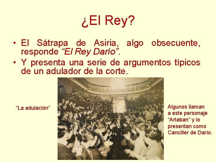 ¿El Rey? • El Sátrapa de Asiria, algo obsecuente, responde “El Rey Darío”. • ¿El Rey? • El Sátrapa de Asiria, algo obsecuente, responde “El Rey Darío”. •