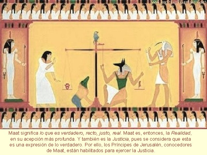 Maat significa lo que es verdadero, recto, justo, real. Maat es, entonces, la Realidad, Maat significa lo que es verdadero, recto, justo, real. Maat es, entonces, la Realidad,