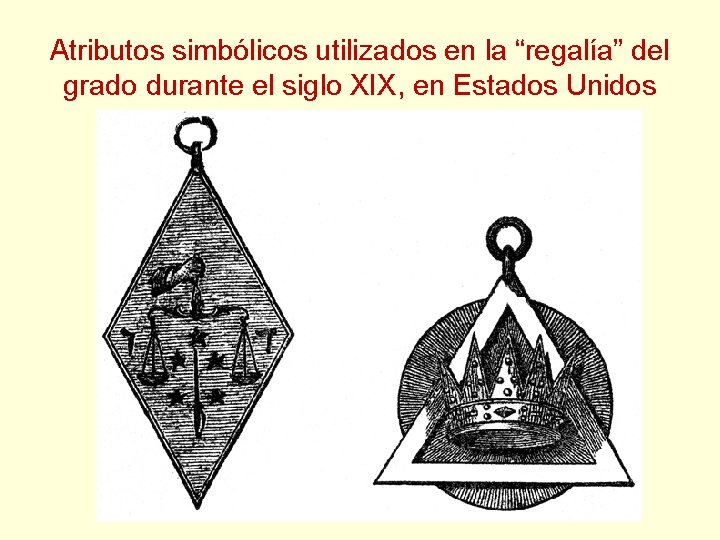 Atributos simbólicos utilizados en la “regalía” del grado durante el siglo XIX, en Estados Atributos simbólicos utilizados en la “regalía” del grado durante el siglo XIX, en Estados