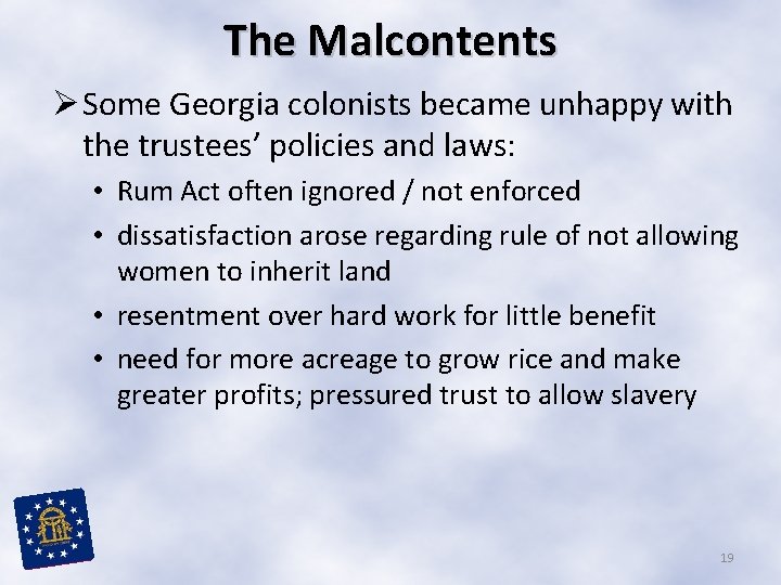 The Malcontents Ø Some Georgia colonists became unhappy with the trustees’ policies and laws: