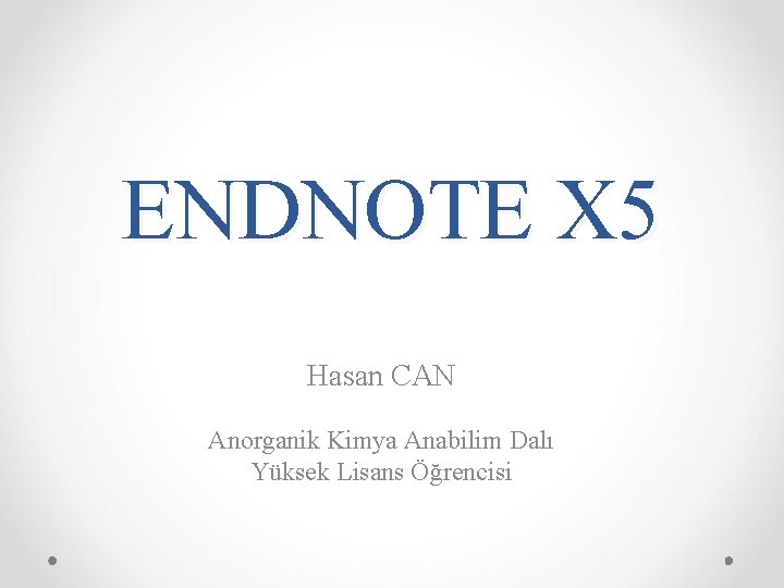 ENDNOTE X 5 Hasan CAN Anorganik Kimya Anabilim Dalı Yüksek Lisans Öğrencisi 