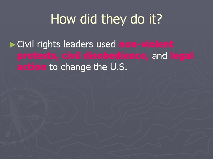 How did they do it? ► Civil rights leaders used non-violent protests, civil disobedience,