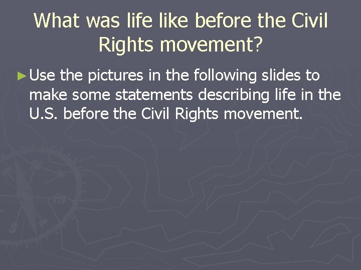 What was life like before the Civil Rights movement? ► Use the pictures in