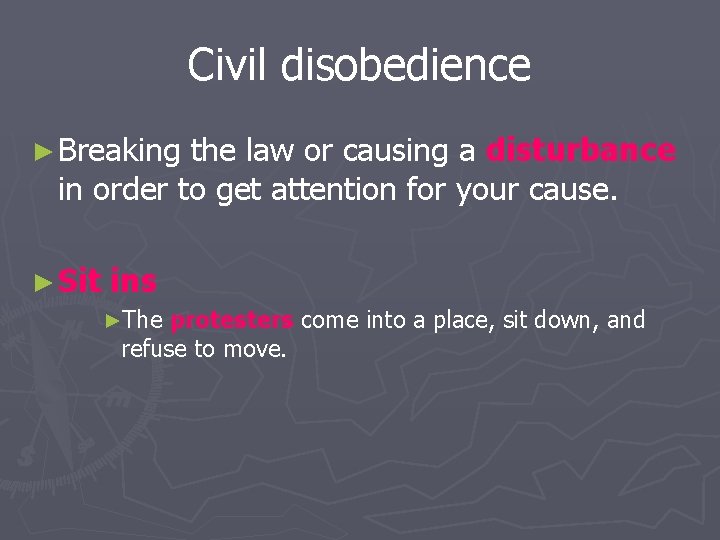 Civil disobedience ► Breaking the law or causing a disturbance in order to get