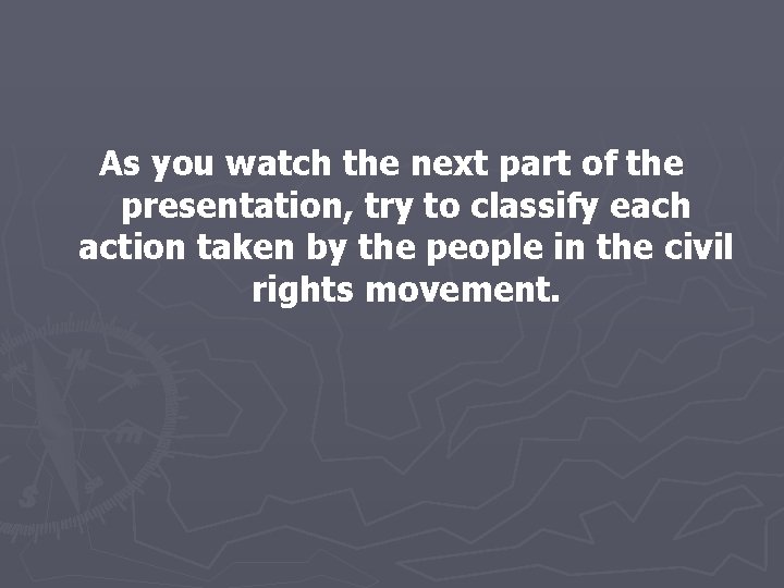 As you watch the next part of the presentation, try to classify each action