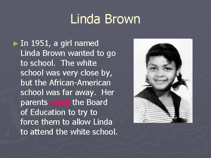 Linda Brown ► In 1951, a girl named Linda Brown wanted to go to