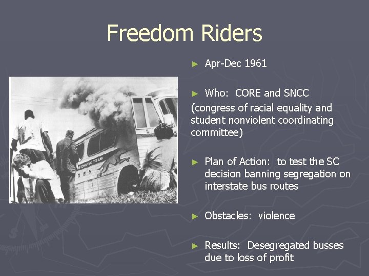 Freedom Riders ► Apr-Dec 1961 Who: CORE and SNCC (congress of racial equality and
