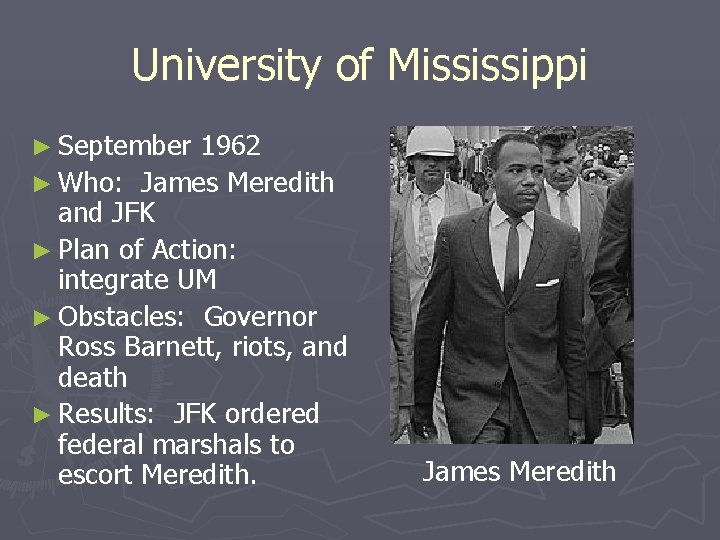 University of Mississippi ► September 1962 ► Who: James Meredith and JFK ► Plan