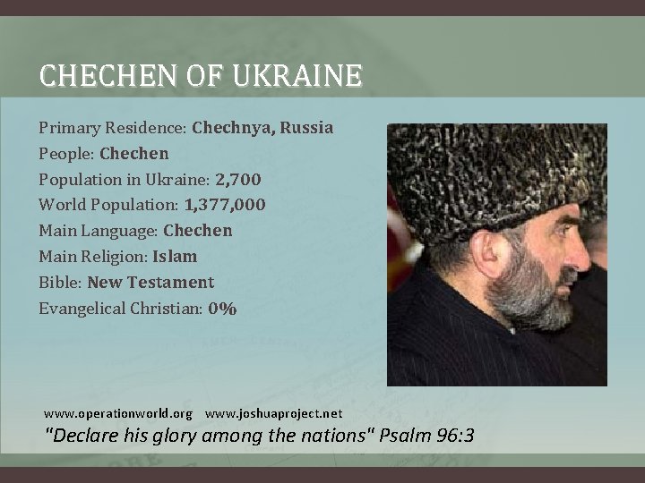 CHECHEN OF UKRAINE Primary Residence: Chechnya, Russia People: Chechen Population in Ukraine: 2, 700