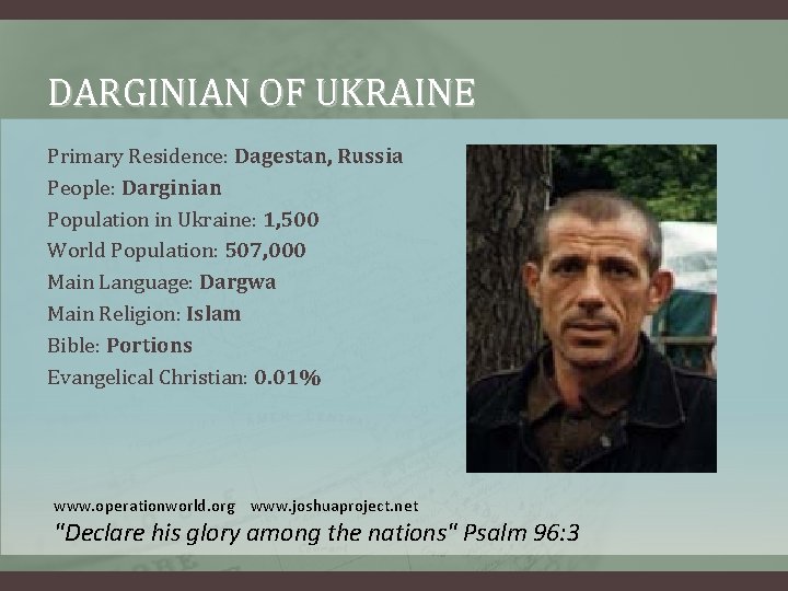 DARGINIAN OF UKRAINE Primary Residence: Dagestan, Russia People: Darginian Population in Ukraine: 1, 500