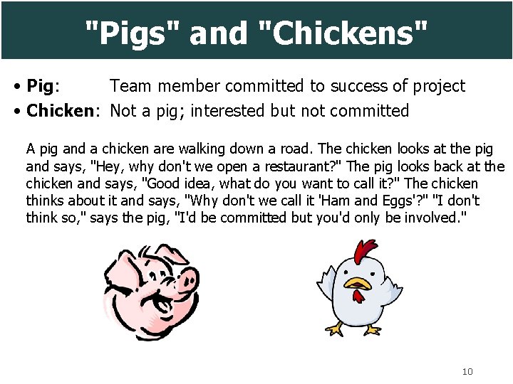 "Pigs" and "Chickens" • Pig: Team member committed to success of project • Chicken: