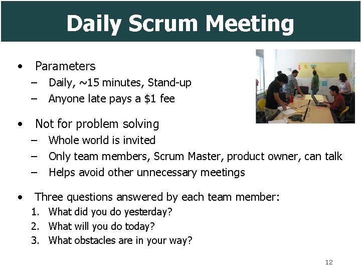 Daily Scrum Meeting • Parameters – – Daily, ~15 minutes, Stand-up Anyone late pays