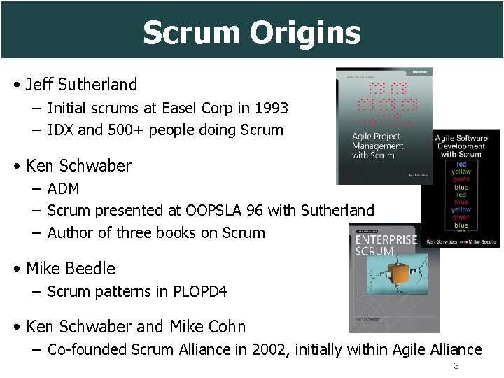 Scrum Origins • Jeff Sutherland – Initial scrums at Easel Corp in 1993 –