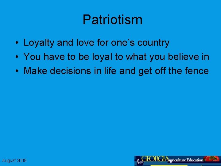 Patriotism • Loyalty and love for one’s country • You have to be loyal