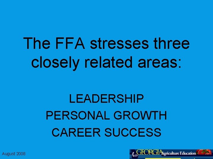 The FFA stresses three closely related areas: LEADERSHIP PERSONAL GROWTH CAREER SUCCESS August 2008