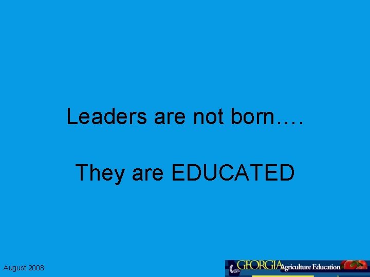Leaders are not born…. They are EDUCATED August 2008 