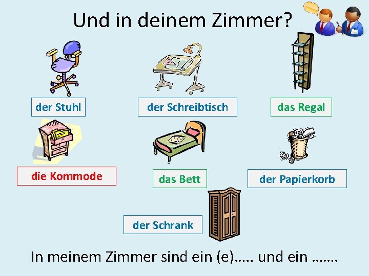 Und in deinem Zimmer? der Stuhl die Kommode der Schreibtisch das Bett das Regal