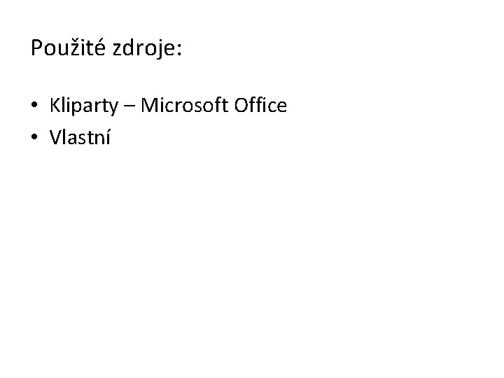 Použité zdroje: • Kliparty – Microsoft Office • Vlastní 