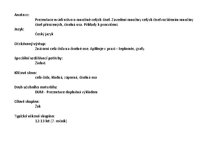 Anotace: Jazyk: Prezentace uvádí učivo o množině celých čísel. Zavedení množiny celých čísel rozšířením